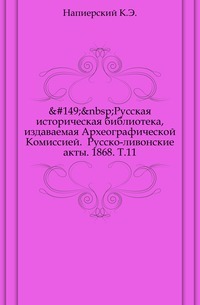 Bibliothèque historique russe, publiée par la Commission archéologique. Actes russo-livoniens. 1868. T.11