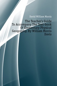 S Guida per accompagnare il libro di testo di geografia fisica elementare, di William Morris Davis
