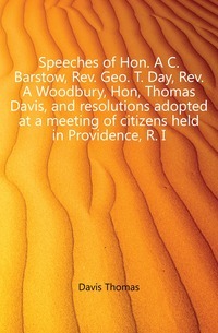 Discours de l'hon. Un C. Barstow, Rév. Géo. T. Jour, Rév. A Woodbury, Hon, Thomas Davis, et les résolutions adoptées lors d'une réunion de citoyens tenue à Providence, R. JE.