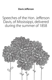 Taler af Hon. Jefferson Davis, fra Mississippi, leveret i sommeren 1858