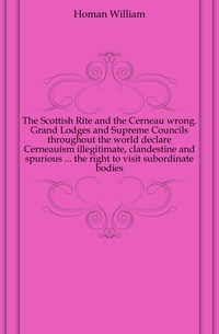The Scottish Rite og Cerneau tar feil. Grand Lodges og Supreme Council over hele verden erklærer cerneauisme ulovlig, hemmelig og falsk... retten til å besøke underordnede organer
