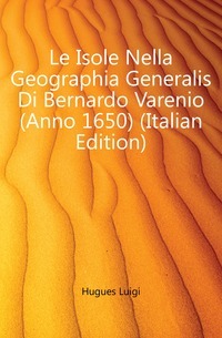 Le Isole Nella Geographia Generalis Di Bernardo Varenio (Anno 1650) (italijanska izdaja)