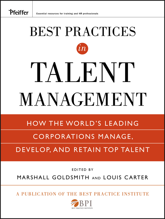 Best Practices in Talent Management. How the World \ 's Leading Corporations Manage, Develop, and Retain Top Talent