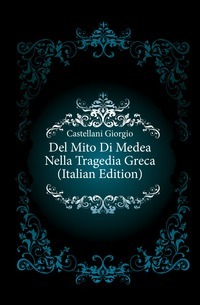 Del Mito Di Medea Nella Tragedia Greca (Italiaanse editie)