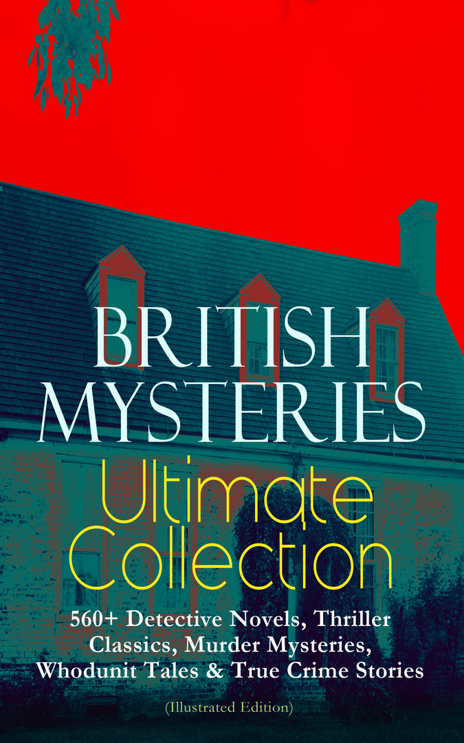 BRITIJOS MISTERIJOS „Ultimate Collection“: daugiau nei 560 detektyvinių romanų, trilerių klasikos, žmogžudysčių paslapčių, „Whodunit Tales“ ir # „True Crime Stories“ (iliustruotas leidimas)