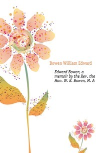 Edward Bowen, een memoires van ds. de Hon. W. e. Bowen, M. EEN