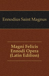 Magni Felicis Ennodi Opera (latinské vydanie)