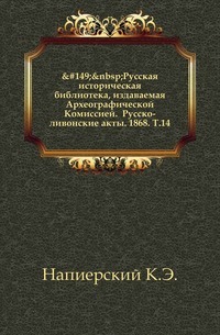 Russische Historische Bibliotheek, uitgegeven door de Archeografische Commissie. Russisch-Lijflandse acts. 1868. T.14