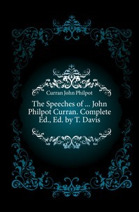 The Speeches of... John Philpot Curran. Complete Ed., Ed. by T. Davis