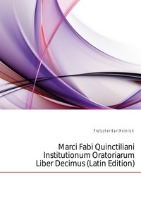 Marci Fabi Quinctiliani Institutionum Oratoriarum Liber Decimus (Latin Edition)