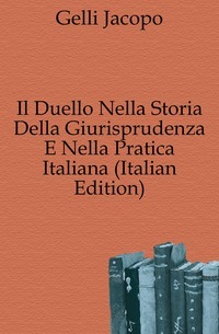 Il Duello Nella Storia Della Giurisprudenza E Nella Pratica Italiana (italialainen painos)