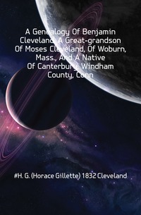 A Genealogy Of Benjamin Cleveland, Et oldebarn av Moses Cleveland, Of Woburn, Mass., Og en innfødt av Canterbury, Windham County, Conn