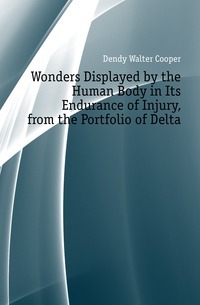 Wonders Displayed by the Human Body in Its Endurance of Injury, from the Portfolio of Delta