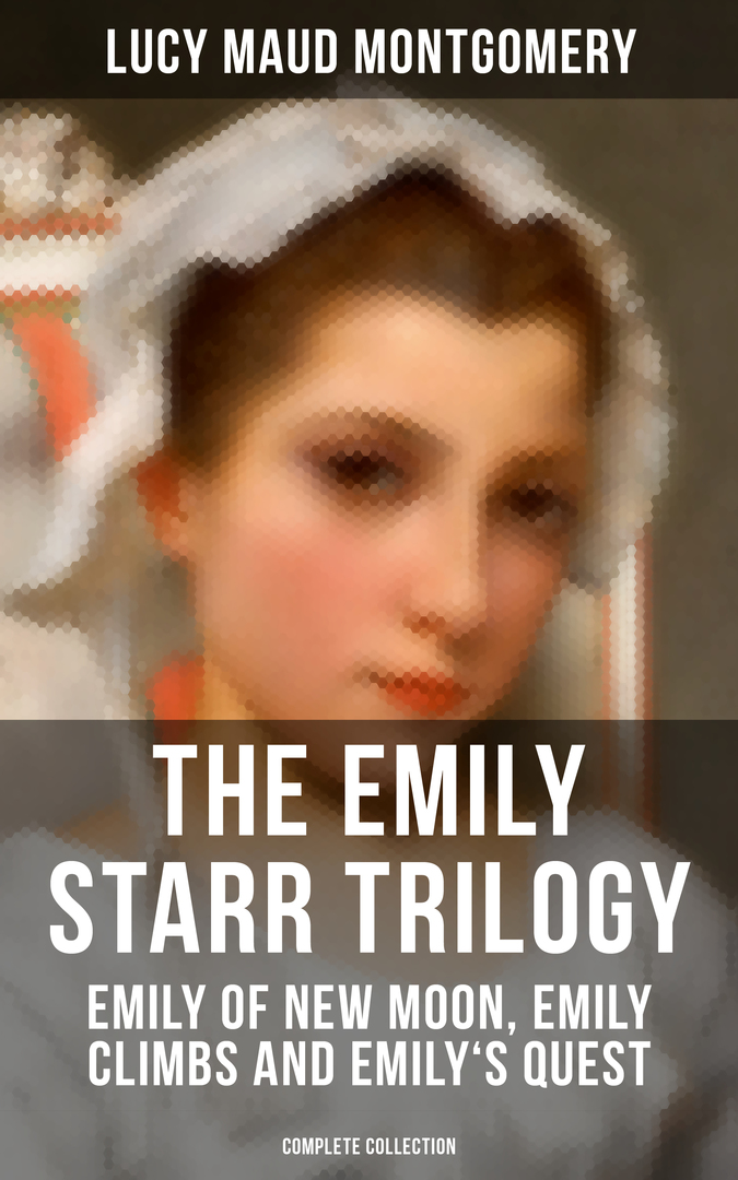THE EMILY STARR TRILOGY: Emily of New Moon, Emily Climbs och Emily \ 's Quest (komplett samling)