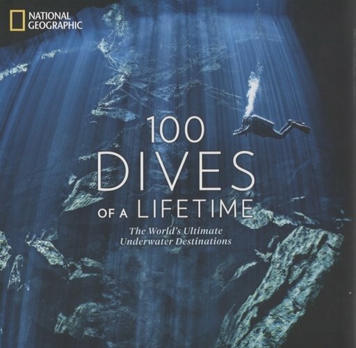 100 plongées d'une vie. Les destinations sous-marines ultimes du monde