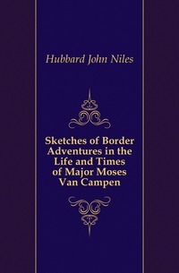 Croquis d'aventures frontalières dans la vie et l'époque du major Moses Van Campen