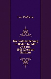 Die Volkserhebung in Baden Im Mai Und Juni 1849 (saksankielinen painos)