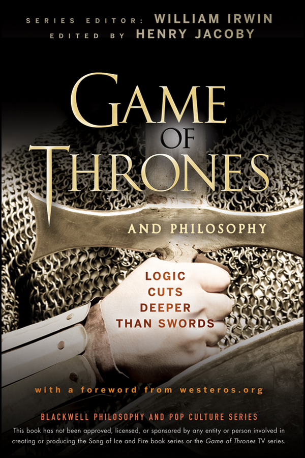 Game of Thrones and Philosophy. A lógica corta mais profundamente que as espadas