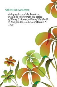 Autographes, principalement américains, dont des lettres de la succession de Henry C. Bowen, rédacteur en chef du N.Y. Indépendant, à vendre le 17 mars 1908