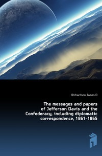 Sporočila in dokumenti Jeffersona Davisa in Konfederacije, vključno z diplomatsko korespondenco, 1861-1865